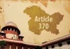 કલમ 370ની નાબૂદીને પડકારતી અરજીઓ પર આજે સુપ્રીમ કોર્ટનો ચુકાદો